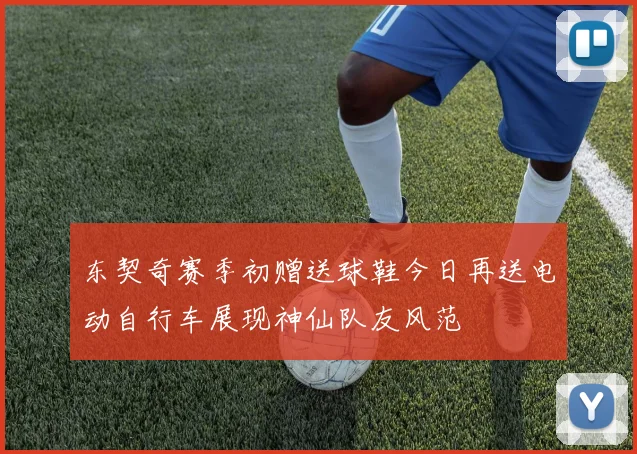 东契奇赛季初赠送球鞋今日再送电动自行车展现神仙队友风范